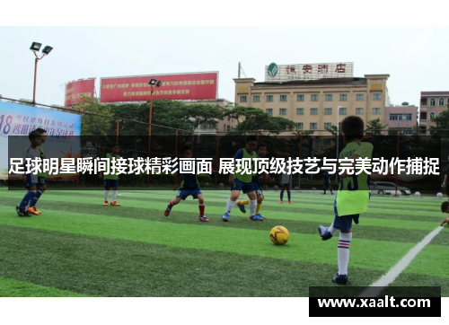 足球明星瞬间接球精彩画面 展现顶级技艺与完美动作捕捉