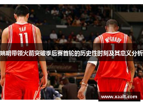 姚明带领火箭突破季后赛首轮的历史性时刻及其意义分析