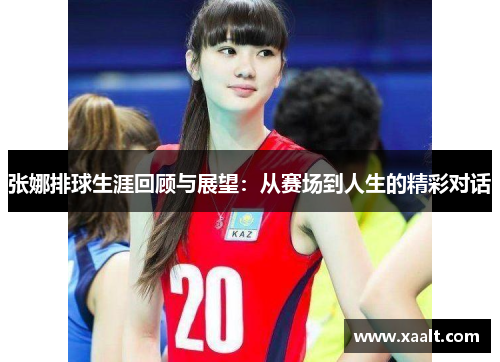 张娜排球生涯回顾与展望：从赛场到人生的精彩对话