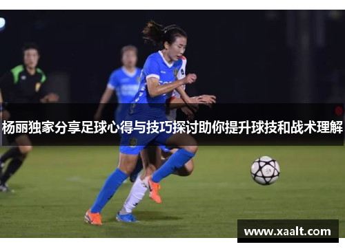 杨丽独家分享足球心得与技巧探讨助你提升球技和战术理解