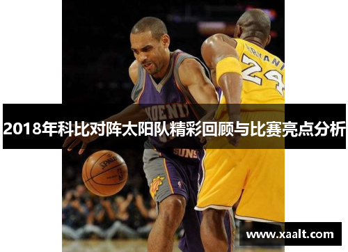 2018年科比对阵太阳队精彩回顾与比赛亮点分析